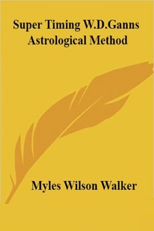 Super Timing W.D.Ganns Astrological Method By Myles Wilson Walker