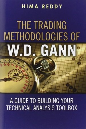 The Trading Methodologies of W.D. Gann A Guide to Building Your Technical Analysis Toolbox by Hima Reddy