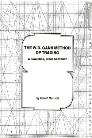 The W.D. Gann Method of Trading -A Simplified, Clear Approach By Gerald Marisch