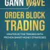 Gann Wave - Order Block Trading Master Active Trading With Proven Smart Money Strategies By Frank Miller