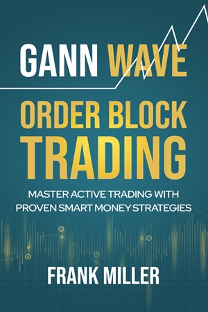 Gann Wave - Order Block Trading Master Active Trading With Proven Smart Money Strategies By Frank Miller
