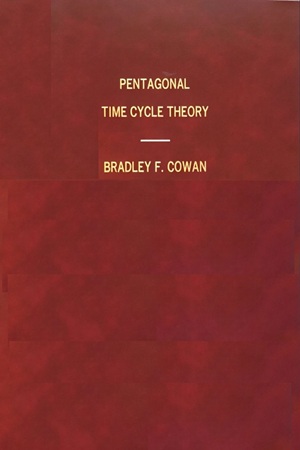 Pentagonal Time Cycle Theory by Bradley F Cowan